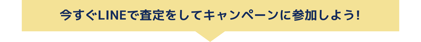 今すぐLINEで査定をしてキャンペーンに参加しよう！