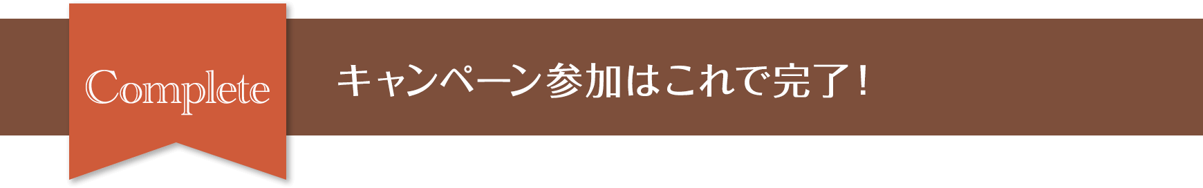 Complete キャンペーン参加はこれで完了！