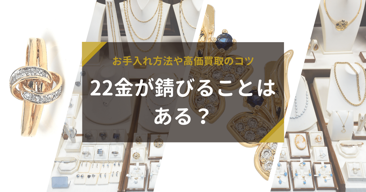 22金が錆びることはある？お手入れ方法や高価買取のコツ