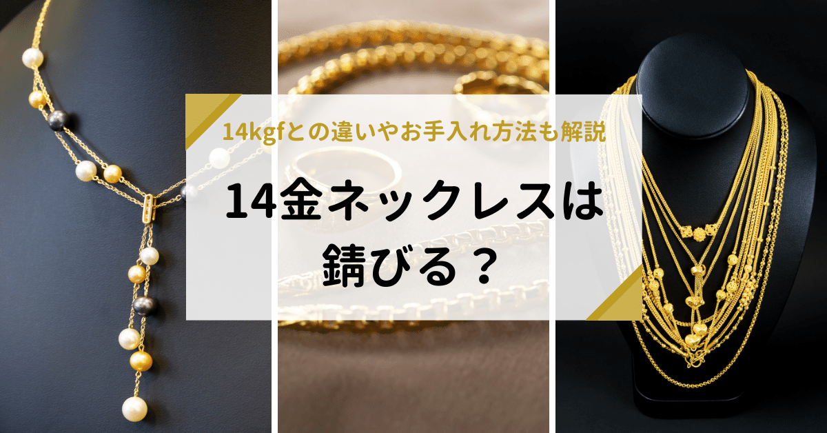 14金ネックレスは錆びる？14kgfとの違いやお手入れ方法も解説