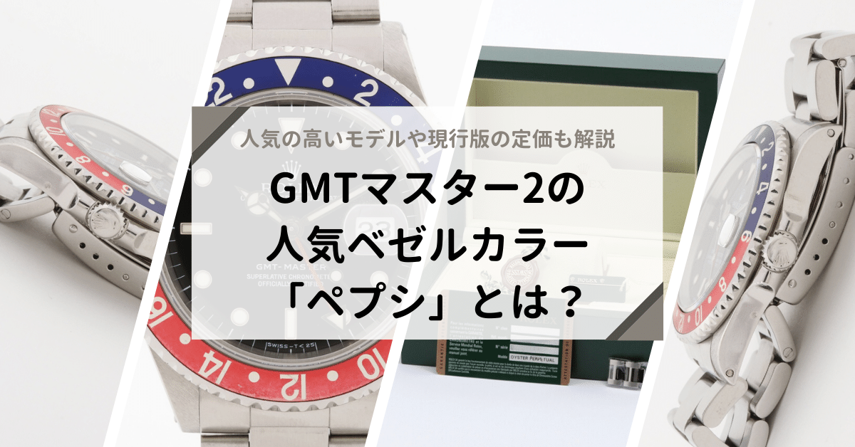 GMTマスター2の人気ベゼルカラー「ペプシ」とは？人気の高いモデルや現行版の定価も解説