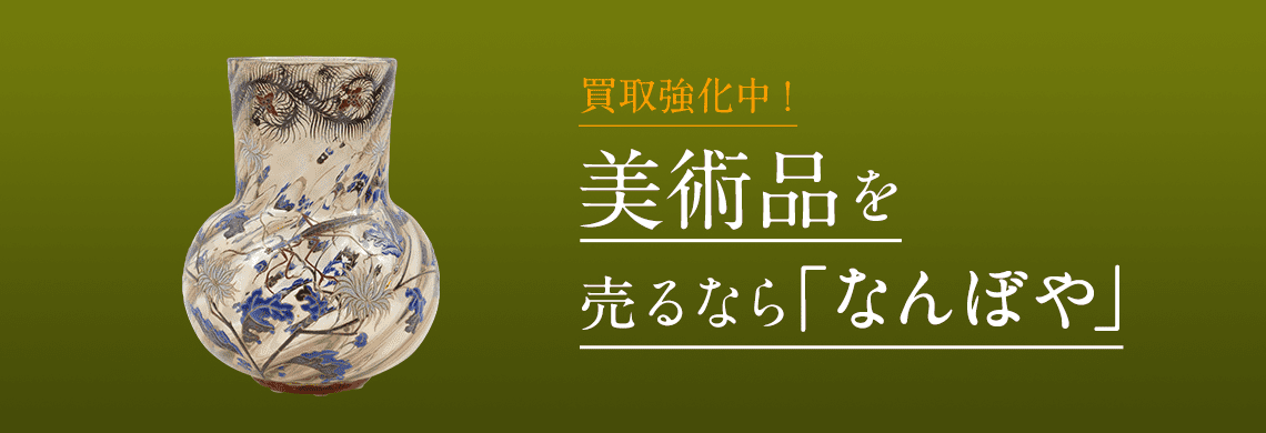 美術品 買取 | 骨董鑑定と査定は高額買取の｢なんぼや｣へ