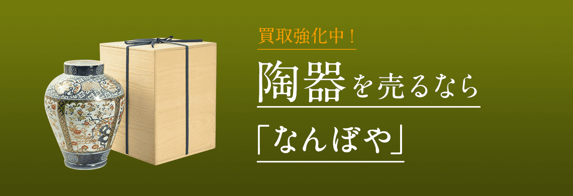 陶器 買取 | 骨董鑑定と査定は高額買取の｢なんぼや｣へ