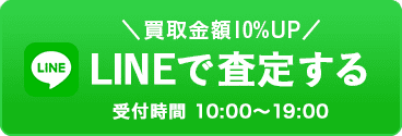 買取金額10%UP LINEで査定する 受付時間10:00～19:00