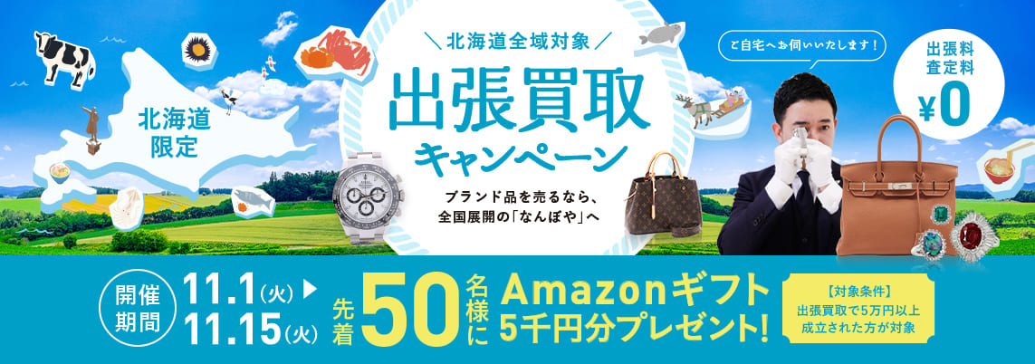 北海道全域対象 出張買取キャンペーン ブランド品を売るなら、全国展開の｢なんぼや｣へ 11.1（火）→11.15（火） 先着50名様にAmazonギフト5千円分プレゼント!